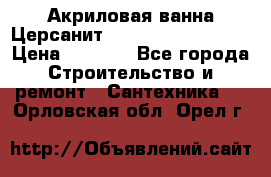 Акриловая ванна Церсанит Mito Red 150x70x39 › Цена ­ 4 064 - Все города Строительство и ремонт » Сантехника   . Орловская обл.,Орел г.